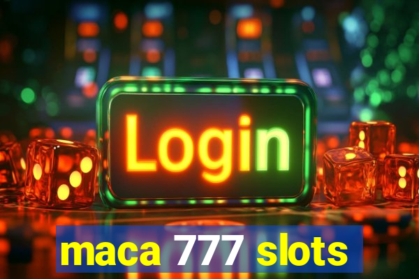 maca 777 slots